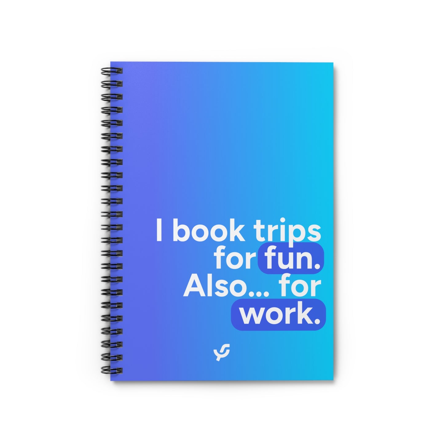 "I book trips for fun. Also... for work." - Spiral Notebook