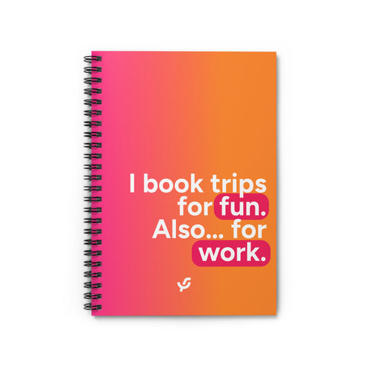 "I book trips for fun. Also... for work." - Spiral Notebook