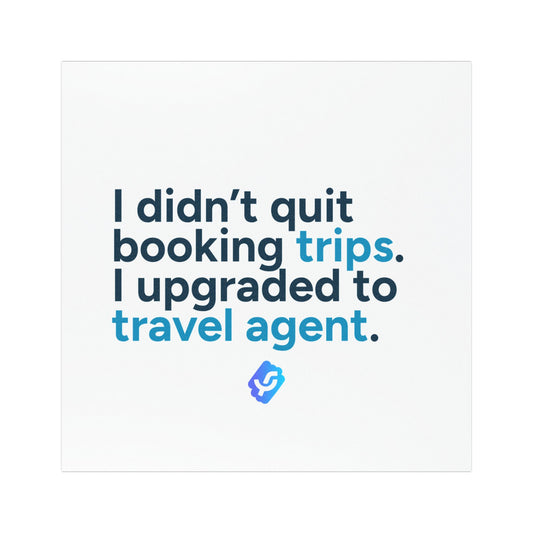 “I didn't quit booking trips. I upgraded to travel agent.” - Car Magnet