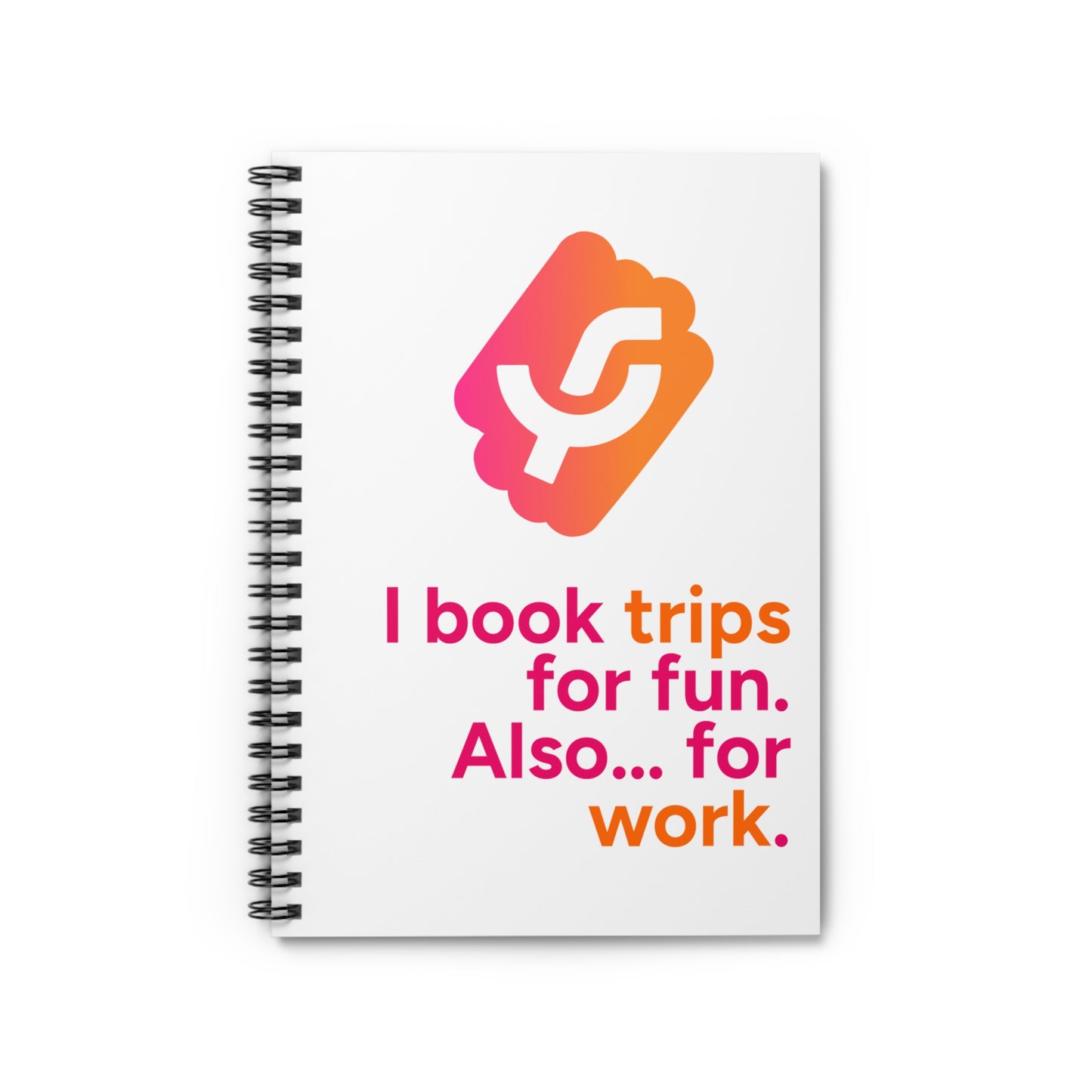 "I book trips for fun. Also... for work." - Spiral Notebook